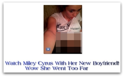 Watch Miley Cyrus With Her New Boyfriend!! Wow She Went Too Far